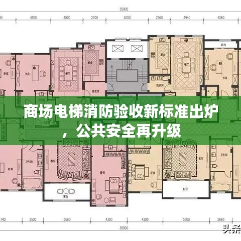 商场电梯消防验收新标准出炉，公共安全再升级
