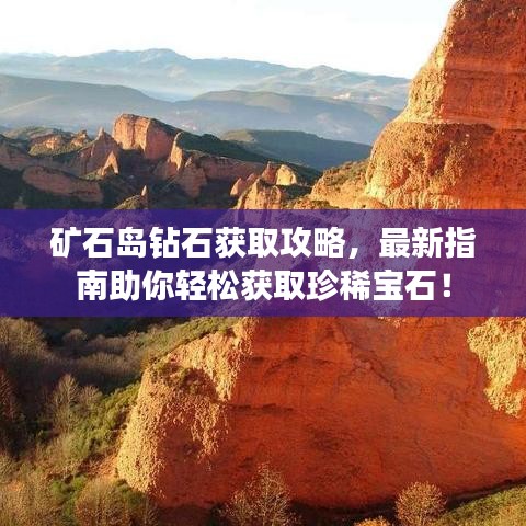 矿石岛钻石获取攻略，最新指南助你轻松获取珍稀宝石！
