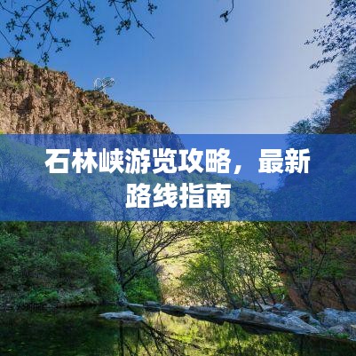 石林峡游览攻略，最新路线指南