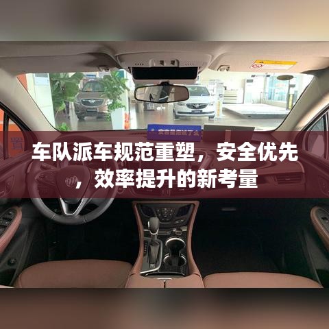 车队派车规范重塑，安全优先，效率提升的新考量