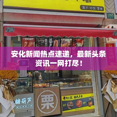 安化新闻热点速递，最新头条资讯一网打尽！