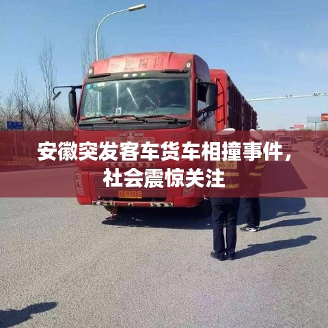 安徽突发客车货车相撞事件，社会震惊关注